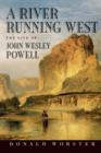 Image for River running west  : the life of John Wesley Powell