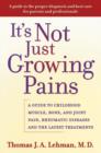 Image for It&#39;s not just growing pains  : a guide to childhood muscle, bone, and joint pain, rheumatic diseases, and the latest treatments