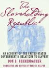 Image for The slaveholding republic  : an account of the United States government&#39;s relations to slavery