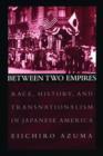 Image for Between two empires  : race, history, and transnationalism in Japanese America