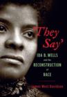 Image for They say  : Ida B. Wells and the reconstruction of race