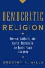 Image for Democratic religion  : freedom, authority, and church discipline in the Antebellum South