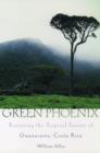 Image for Green Phoenix : Restoring the Tropical Forests of Guanacaste, Costa Rica