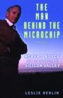Image for The man behind the microchip  : Robert Noyce and the invention of Silicon Valley