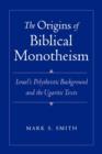 Image for The origins of biblical monotheism  : Israel&#39;s polytheistic background and the Ugaritic texts