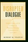 Image for Disrupted dialogue  : medical ethics and the collapse of physician-humanist communication (1770-1980)