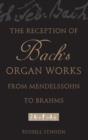 Image for The Reception of Bach&#39;s Organ Works from Mendelssohn to Brahms