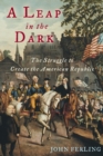 Image for A leap in the dark  : the struggle to create the American republic