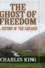 Image for The ghost of freedom  : a history of the Caucasus