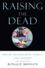 Image for Raising the dead  : organ transplants, ethics and society