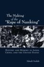 Image for The Making of &quot;The Rape of Nanking&quot; : History and Memory in Japan, China, and the United States