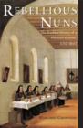 Image for Rebellious nuns  : the troubled history of a Mexican convent, 1752-1863
