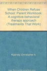 Image for When Children Refuse School : A Cognitive-behavioral Therapy Approach : Parent workbook