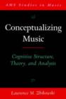 Image for Conceptualizing music  : cognitive structure, theory, and analysis
