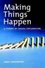 Image for Making things happen  : a theory of causal explanation