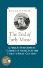 Image for The end of early music  : a period performer&#39;s history of music for the 21st century