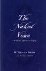 Image for The naked voice  : a wholistic approach to singing