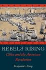 Image for Rebels rising  : cities and the American Revolution