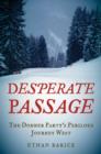 Image for Desperate passage  : the Donner Party&#39;s perilous journey west