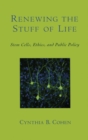 Image for Renewing the stuff of life  : stem cells, ethics, and public policy