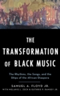 Image for The transformation of black music  : the rhythms, the songs, and the ships that make the African diaspora