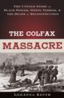 Image for The Colfax massacre  : the untold story of black power, white terror, and the death of reconstruction