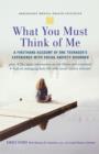 Image for What You Must Think of Me : A Firsthand Account of One Teenager&#39;s Experience with Social Anxiety Disorder