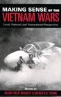 Image for Making sense of the Vietnam Wars  : local, national, and transnational perspectives