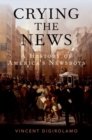 Image for Crying the news  : a history of America&#39;s Newsboys