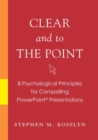 Image for Clear and to the Point : 8 psychological principles for compelling PowerPoint presentations