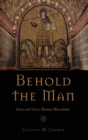 Image for Behold the man  : Jesus and Greco-Roman masculinity