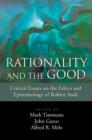 Image for Rationality and the good  : critical essays on the ethics and epistemology of Robert Audi