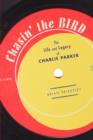 Image for Chasin&#39; The Bird : The Life and Legacy of Charlie Parker