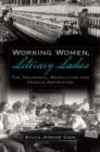 Image for Working women, literary ladies  : the industrial revolution and female aspiration
