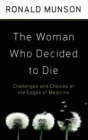 Image for The Woman Who Decided to Die : Challenges and Choices at the Edges of Medicine