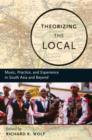 Image for Theorizing the local  : music, practice, and experience in South Asia and beyond