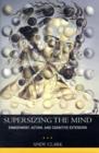 Image for Supersizing the mind  : embodiment, action, and cognitive extension