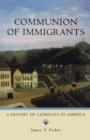 Image for Communion of immigrants  : a history of Catholics in America