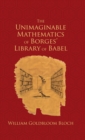 Image for The Unimaginable Mathematics of Borges&#39; Library of Babel