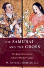 Image for The samurai and the cross  : the Jesuit enterprise in early modern Japan