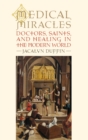Image for Medical miracles  : doctors, saints, and healing in the modern world