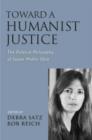 Image for Toward a humanist justice  : the political philosophy of Susan Moller Okin