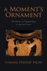 Image for A moment&#39;s ornament  : the poetics of nympholepsy in ancient Greece