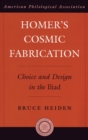 Image for Homer&#39;s cosmic fabrication  : choice and design in the Iliad