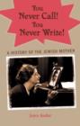 Image for You never call! You never write!  : a history of the Jewish mother