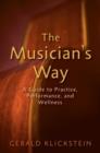 Image for The musician&#39;s way  : a guide to practice, performance, and wellness