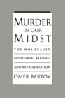 Image for Murder in our midst: the Holocaust, industrial killing, and representation.