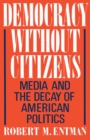Image for Democracy without citizens: media and the decay of American politics