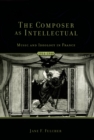 Image for The composer as intellectual: music and ideology in France 1914-1940
