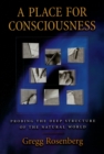 Image for A place for consciousness: probing the deep structure of the natural world